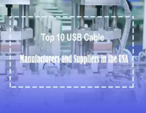Top 10 USB Cable Manufacturers and Suppliers in the USA